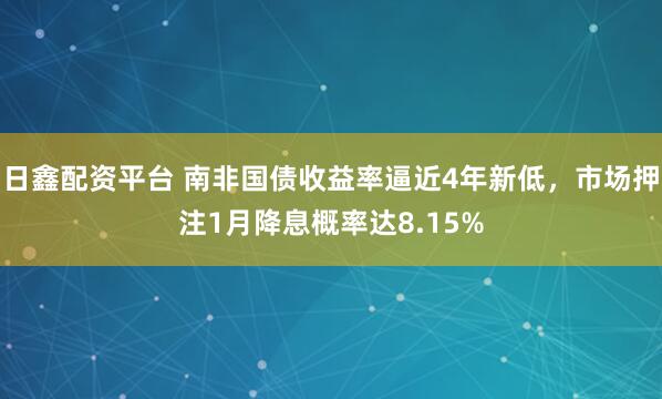 日鑫配资平台 南非国债收益率逼近4年新低，市场押注1月降息概率达8.15%